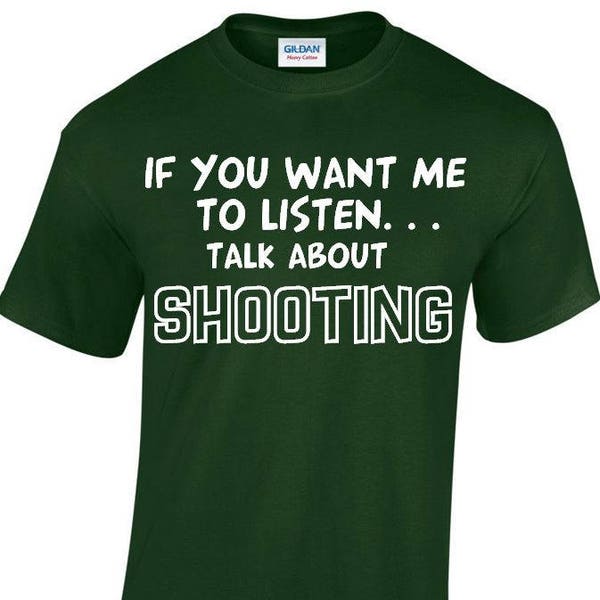 If You Want Me To Listen... Talk About Shooting Funny T-shirt, Crew Neck Tshirt In Multiple Colours MT116