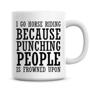 I Go Horse Riding Because Punching People Is Frowned Upon Funny 11oz Coffee Mug Funny Humor Coffee Horse Riding Gifts
