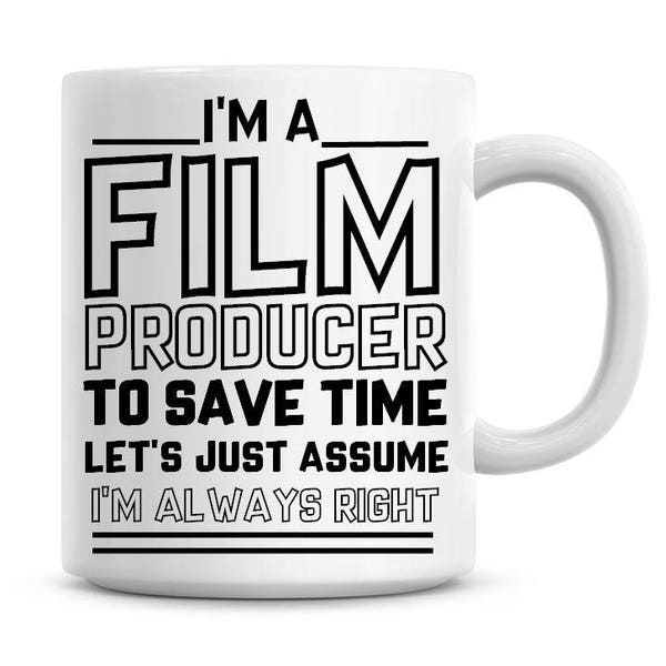 I'm A Film Producer To Save Time Lets Just Assume I'm Always Right Funny Coffee Mug 11oz Coffee Mug Funny Humor Coffee Mug 984