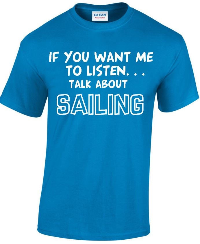 Image of If You Want Me To Listen... Talk About Sailing Funny T-Shirt, Crew Neck Tshirt in Multiple Colours Mt118