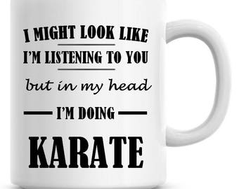 I Might Look Like I'm Listening To You but In My Head I'm Doing Karate 11oz Coffee Mug Funny Humor Coffee Mug