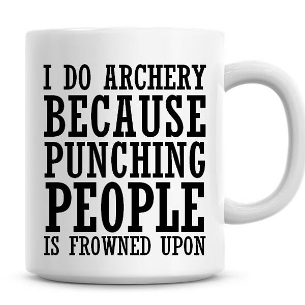 I Do Archery Because Punching People Is Frowned Upon Funny 11oz Coffee Mug Funny Humor Coffee Mug Archery Gifts