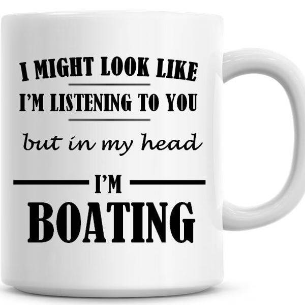 I Might Look Like I'm Listening To You but In My Head I'm Boating Funny 11oz Coffee Mug Funny Humor Coffee Mug