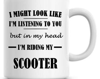 I Might Look Like I'm Listening To You but In My Head I'm Riding My Scooter 11oz Coffee Mug Funny Humor Coffee Mug