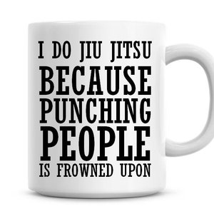 I Do Jiu Jitsu Because Punching People Is Frowned Upon Funny 11oz Coffee Mug Funny Humor Coffee Mug Jiu Jitsu Gifts