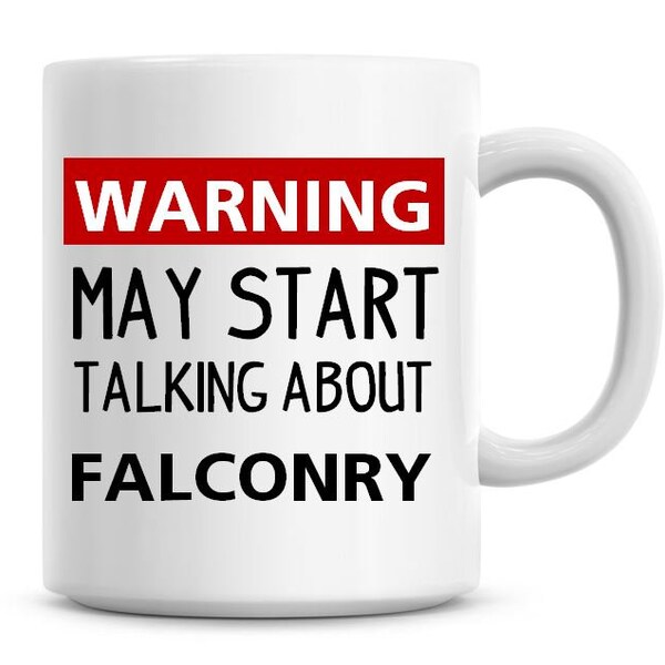 Warning May Start Talking About Falconry 11oz Coffee Mug Funny Humor Coffee Falconry Gifts Coffee Mugs