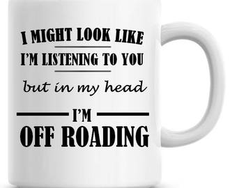 I Might Look Like I'm Listening To You but In My Head I'm Off Roading Funny 11oz Coffee Mug Funny Humor Coffee Mug