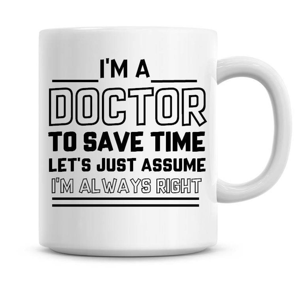 I'm A Doctor to Save Time Lets Just Assume I'm Always - Etsy