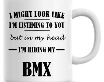 I Might Look Like I'm Listening To You but In My Head I'm Riding My BMX 11oz Coffee Mug Funny Humor Coffee Mug