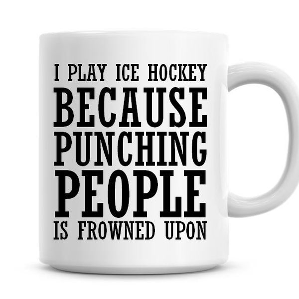 I Play Ice hockey Because Punching People Is Frowned Upon Funny 11oz Coffee Mug Funny Humor Coffee Ice hockey Gifts