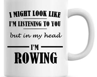 I Might Look Like I'm Listening To You but In My Head I'm Rowing Funny 11oz Coffee Mug Funny Humor Coffee Mug