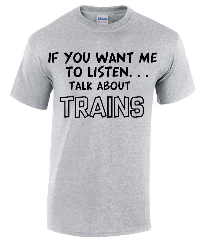 Image of If You Want Me To Listen... Talk About Trains Funny T-Shirt, Crew Neck Tshirt in Multiple Colours Mt137