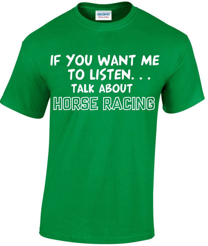 Image of If You Want Me To Listen... Talk About Horse Racing Funny T-Shirt, Crew Neck Tshirt in Multiple Colours Mt107