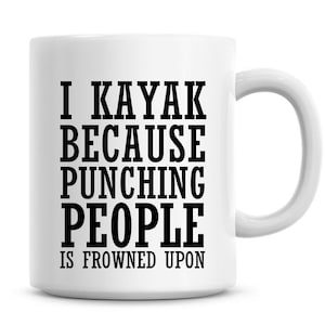 I Kayak Because Punching People Is Frowned Upon Funny 11oz Coffee Mug Funny Humor Coffee Mug Kayaking Gifts