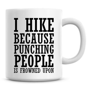 I Hike Because Punching People Is Frowned Upon Funny 11oz Coffee Mug Funny Humor Coffee Mug Hiking Gifts