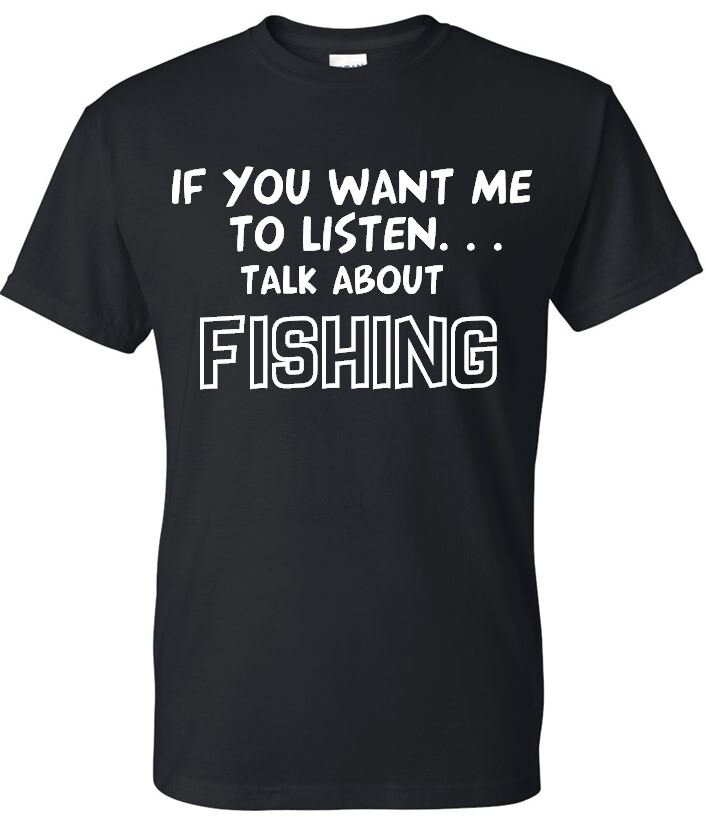 Image of If You Want Me To Listen... Talk About Fishing Funny T-Shirt, Crew Neck Tshirt in Multiple Colours Mt130
