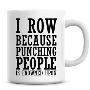 I Row Because Punching People Is Frowned Upon Funny 11oz Coffee Mug Funny Humor Coffee Mug Rowing Gifts