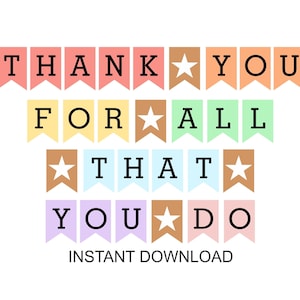 May include: Printable banner with the text "Thank You For All That You Do" in a rainbow of colors with stars. Instant download.