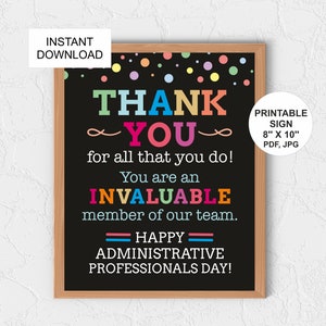 May include: A printable sign with colourful confetti on a black background. The sign says "Thank You" in rainbow colours, followed by "for all that you do! You are an INVALUABLE member of our team. HAPPY ADMINISTRATIVE PROFESSIONALS DAY!" The sign is 8 inches by 10 inches and is available in PDF and JPG formats.