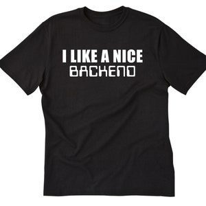 May include: Black t-shirt with white text that reads "I like a nice backend".