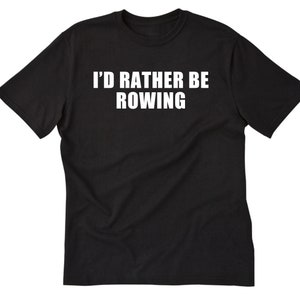 I&#39;d Rather Be Rowing T-shirt, Rowing Shirt, Funny Crew Team Shirt, Rower Gift