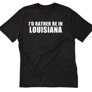 Louisiana Shirt, I&#39;d Rather Be In Louisiana T-shirt, Louisiana T-shirts, Louisiana Native Gift, Vacation Shirt For Him, Her or Unisex