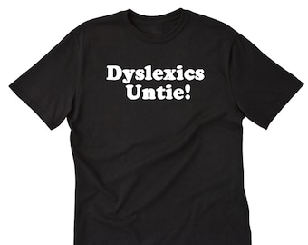 Dyslexia Shirt - Dyslexics Untie T-shirt - Funny Shirt - Dyslexic Shirt For Men, Women, and Unisex Adult