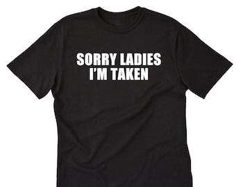 Sorry Ladies I'm Taken T-shirt, Fiance Shirt, Boyfriend Shirt, Bridal Shower Gift, Fiance Gift, Anniversary Shirt, Honeymoon Gift