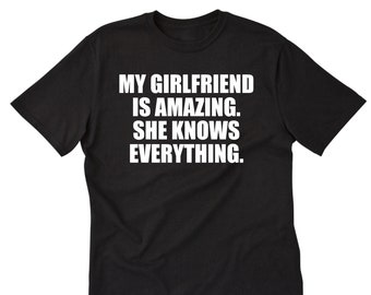 My Girlfriend Is Amazing She Knows Everything T-shirt, Girlfriend Shirt, Boyfriend Shirt, Amazing Girlfriend, Anniversary Shirt