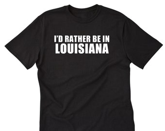 Louisiana Shirt, I'd Rather Be In Louisiana T-shirt, Louisiana T-shirts, Louisiana Native Gift, Vacation Shirt For Him, Her or Unisex