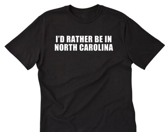 North Carolina Shirt, I'd Rather Be In North Carolina T-shirt, North Carolina Gift, Vacation Shirt, Shirt For Him, Her or Unisex