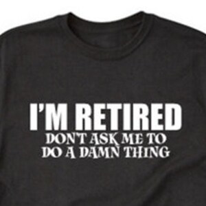 Retired Shirt I'm Retired Don't Ask Me To Do A Damn Thing T-shirt Funny Retirement Gift Tee Shirt Gift For Retirement Party image 1