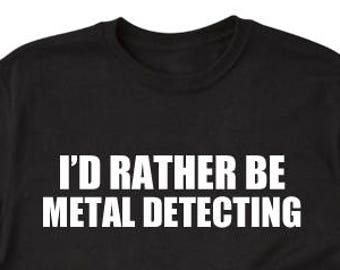 Metal Detecting Shirt, I'd Rather Be Metal Detecting T-shirt, Metal Detector Gift Treasure Hunting Beach Combing