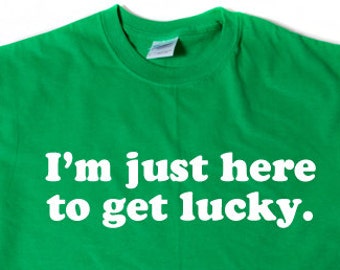 I'm Just Here To Get Lucky T-shirt Funny St. Patrick's Day Irish  Tee Shirt