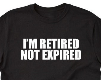 Retirement Shirt - Retired T-shirt - I'm Retired Not Expired T-shirt - Funny Old Retirment Gift For Men, Women, and Unisex