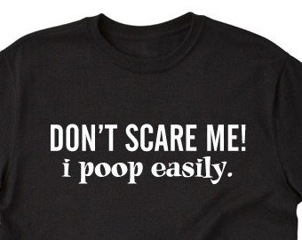 Don't Scare Me I Poop Easily T-shirt, Funny Poop Shirt, Halloween Costume Shirt, Gift For Men, Women, or Unisex Adult