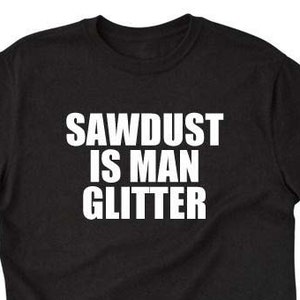 Sawdust Is Man Glitter T-shirt - Carpenter Wood Worker Gift Idea T-Shirt