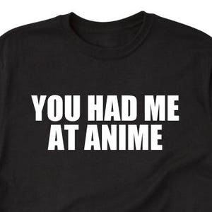 Anime Shirt - You Had Me At Anime T-shirt Funny Japan Japanese Hilarious Gift Idea Tee Shirt