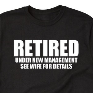 Retirement Shirt - Retired Under New Managment See Wife For Details T-shirt Funny Retirement Gift Tee