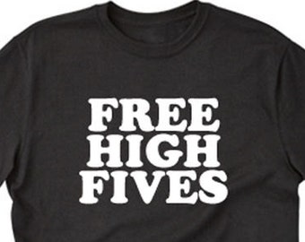 Free High Fives T-shirt Funny Hilarious Cool Party College Tee Shirt