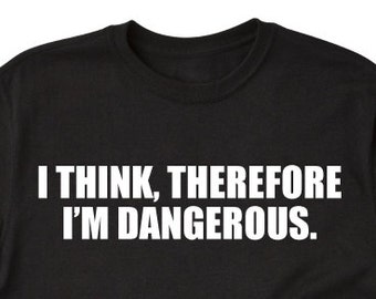 Je pense donc que je suis dangereux T-shirt Funny Sarcastic Hilarious Tee Shirt