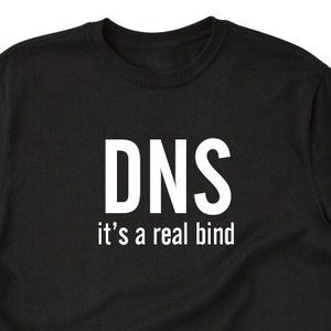 Computer Shirt, DNS It&#39;s A Real Bind T-shirt, Geek Shirt, Nerd Apparel,  IT Webmaster Computer Programming Geek Tee Shirt
