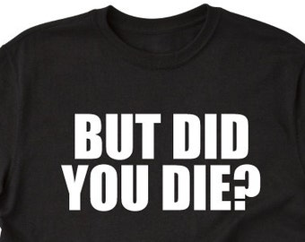 But Did You Die T-shirt Funny Workout Gym Adeventure Tee Shirt