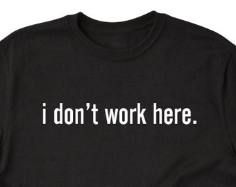 I Don't Work Here T-shirt Funny Hilarious Tee - Etsy