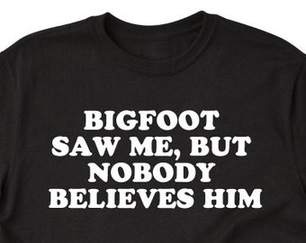 Bigfoot Saw Me But Nobody Believes Him T-shirt Sasquatch Funny Big Foot Hilarious Tee Shirt