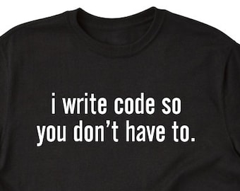 Programmer Shirt - I Write Code So You Don't Have To T-shirt Geek Nerd Computer Programming Geek Tee Shirt