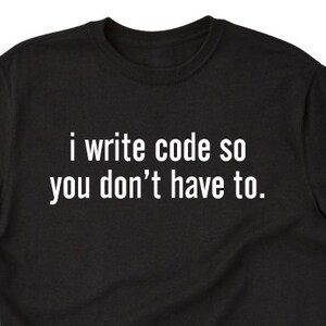 May include: Black t-shirt with white text that reads "i write code so you don't have to."