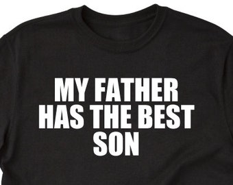 My Father Has The Best Son T-shirt, Father's Day Shirt,  Funny Dad Daddy Gift, Hilarious Tee Shirt