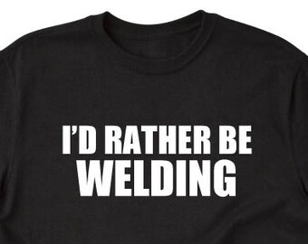 Welder Shirt, I'd Rather Be Welding T-shirt, Welding Gift, Welder Tee Shirt