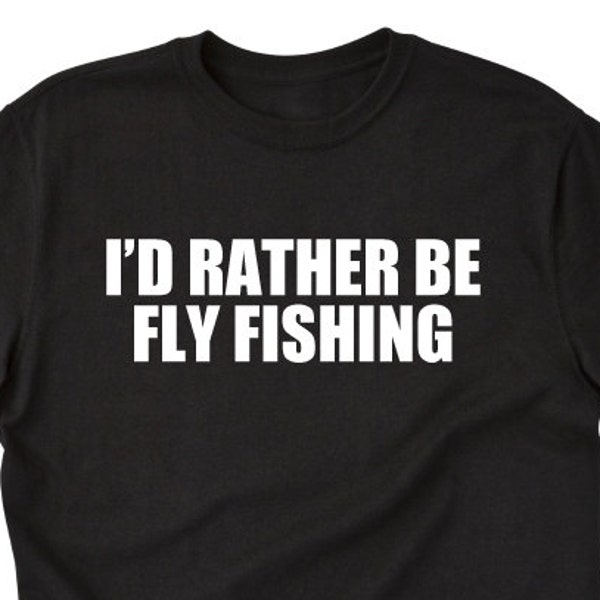 Fly Fishing Shirt - I'd Rather Be Fly Fishing T-shirt Funny Angler Fish Fishing Gift Idea Tee Shirt Fisherman Father's Day Gifts